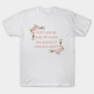 Don't Ask Me Why I'm Vegan T-Shirt